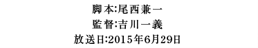 脚本：尾西兼一 監督：吉川一義 放送日：2015年6月29日